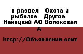  в раздел : Охота и рыбалка » Другое . Ненецкий АО,Волоковая д.